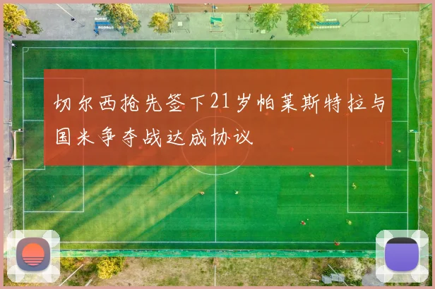 切尔西抢先签下21岁帕莱斯特拉与国米争夺战达成协议